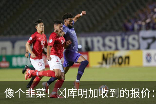 像个韭菜！😭库明加收到的报价：3000万📉1000万📉606万