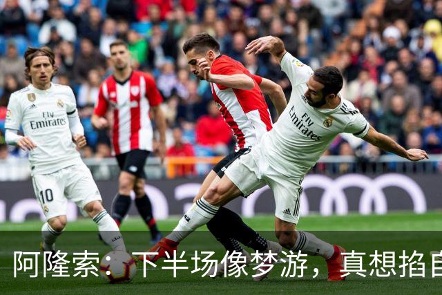 阿隆索：下半场像梦游，真想掐自己一下醒醒！